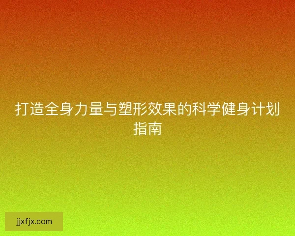 打造全身力量与塑形效果的科学健身计划指南